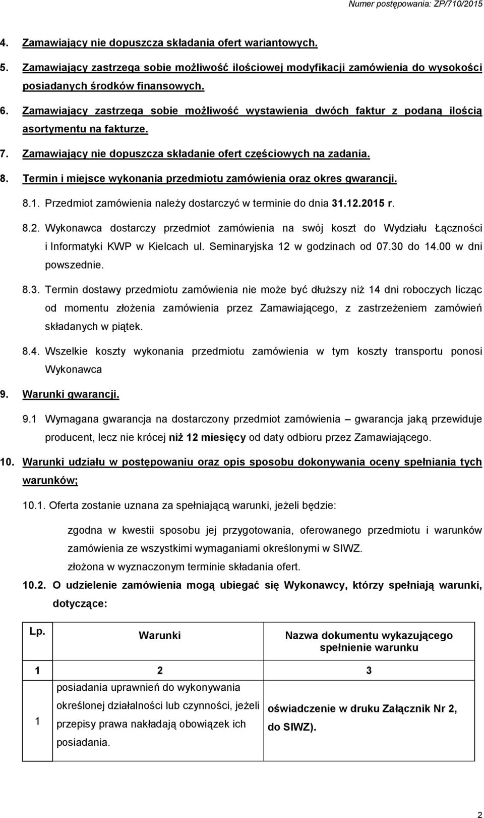 Termin i miejsce wykonania przedmiotu zamówienia oraz okres gwarancji. 8.1. Przedmiot zamówienia należy dostarczyć w terminie do dnia 31.12.