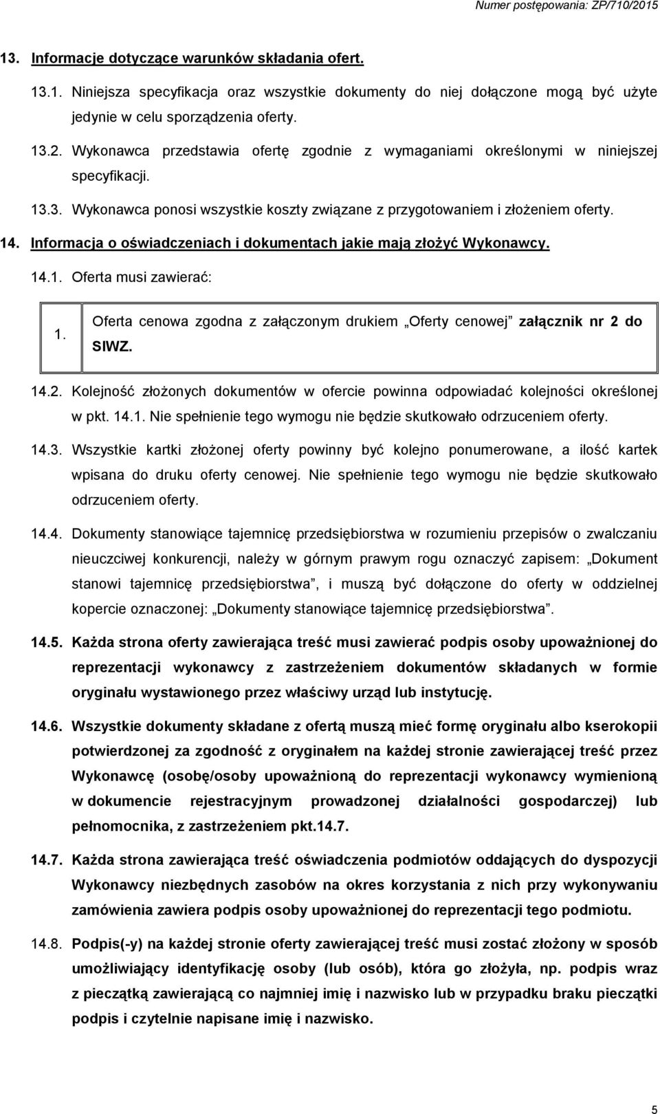 Informacja o oświadczeniach i dokumentach jakie mają złożyć Wykonawcy. 14.1. Oferta musi zawierać: 1. Oferta cenowa zgodna z załączonym drukiem Oferty cenowej załącznik nr 2 
