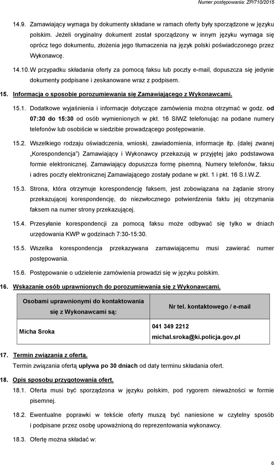 W przypadku składania oferty za pomocą faksu lub poczty e-mail, dopuszcza się jedynie dokumenty podpisane i zeskanowane wraz z podpisem. 15.