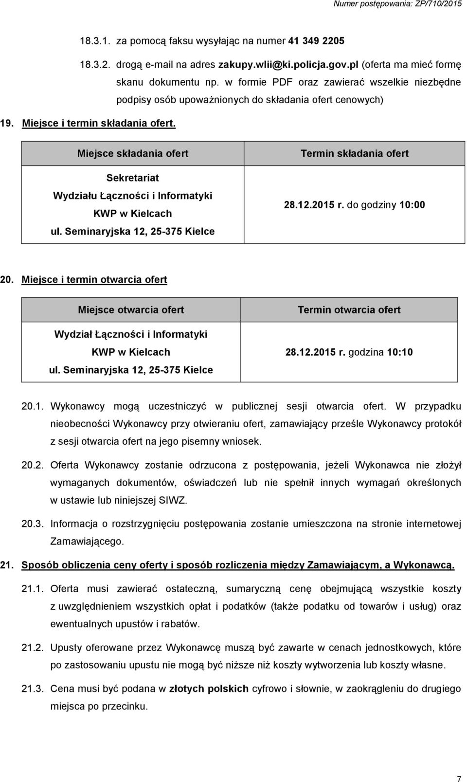 Miejsce składania ofert Sekretariat Wydziału Łączności i Informatyki KWP w Kielcach ul. Seminaryjska 12, 25-375 Kielce Termin składania ofert 28.12.2015 r. do godziny 10:00 20.