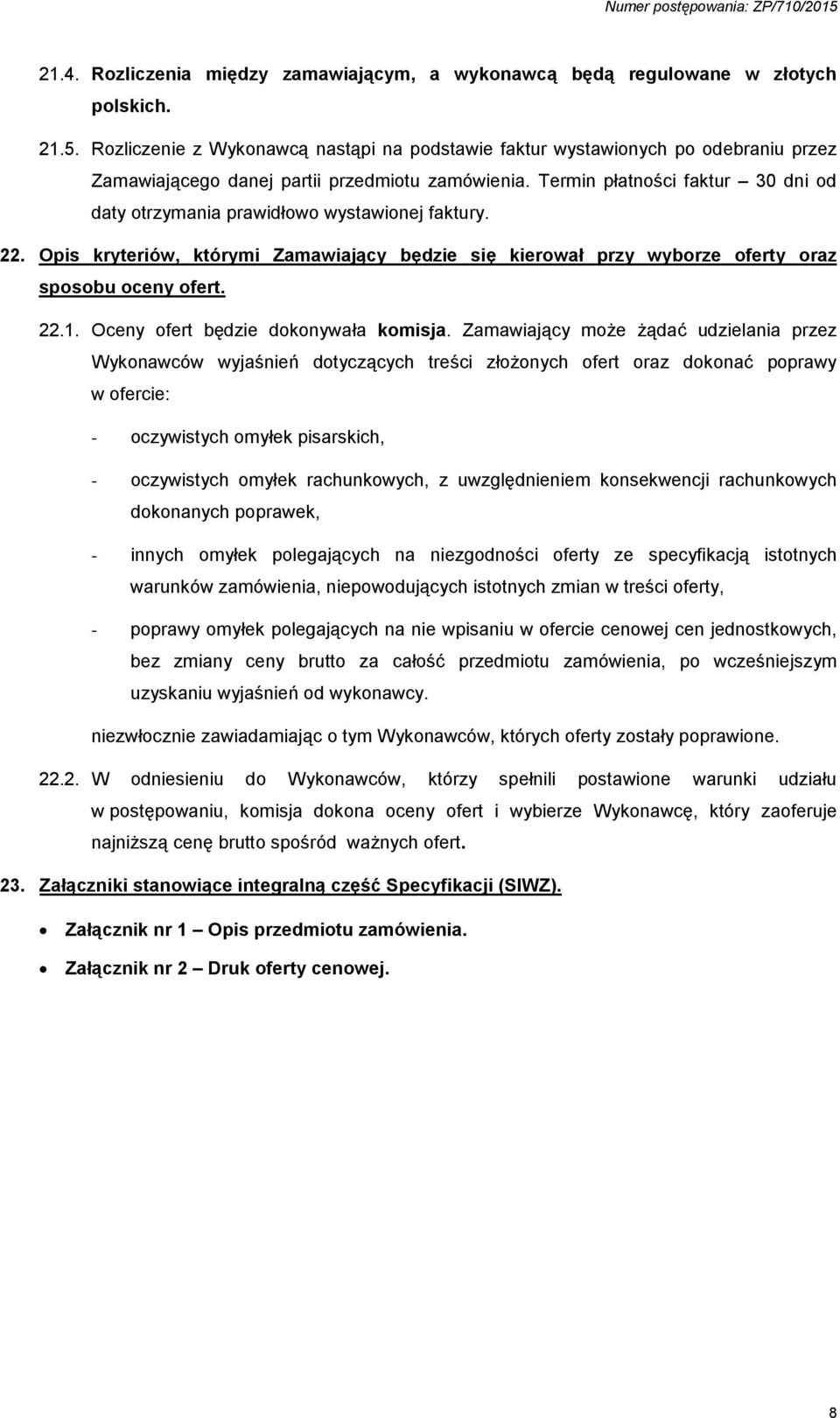 Termin płatności faktur 30 dni od daty otrzymania prawidłowo wystawionej faktury. 22. Opis kryteriów, którymi Zamawiający będzie się kierował przy wyborze oferty oraz sposobu oceny ofert. 22.1.