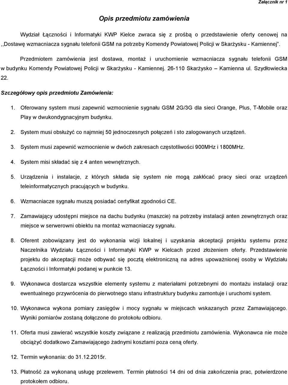 Przedmiotem zamówienia jest dostawa, montaż i uruchomienie wzmacniacza sygnału telefonii GSM w budynku  26-110 Skarżysko Kamienna ul. Szydłowiecka 22. Szczegółowy opis przedmiotu Zamówienia: 1.