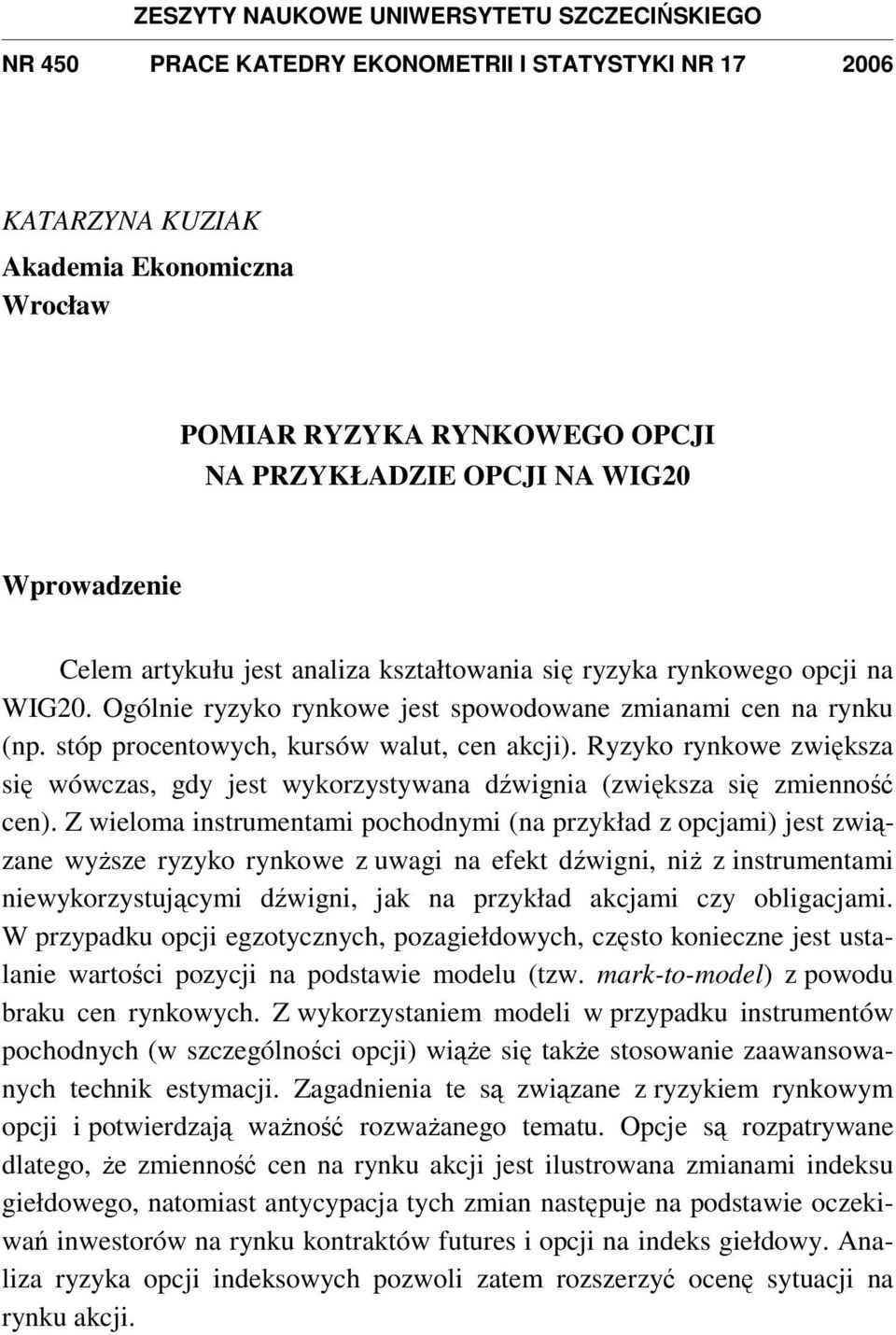 sóp procenowych, kursów walu, cen akcji). Ryzyko rynkowe zwiększa się wówczas, gdy jes wykorzysywana dźwignia (zwiększa się zmienność cen).
