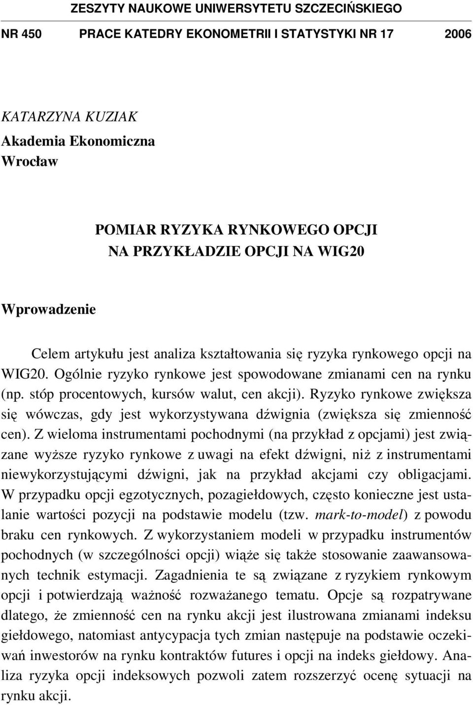 sóp procenowych, kursów walu, cen akcji). Ryzyko rynkowe zwiększa się wówczas, gdy jes wykorzysywana dźwignia (zwiększa się zmienność cen).