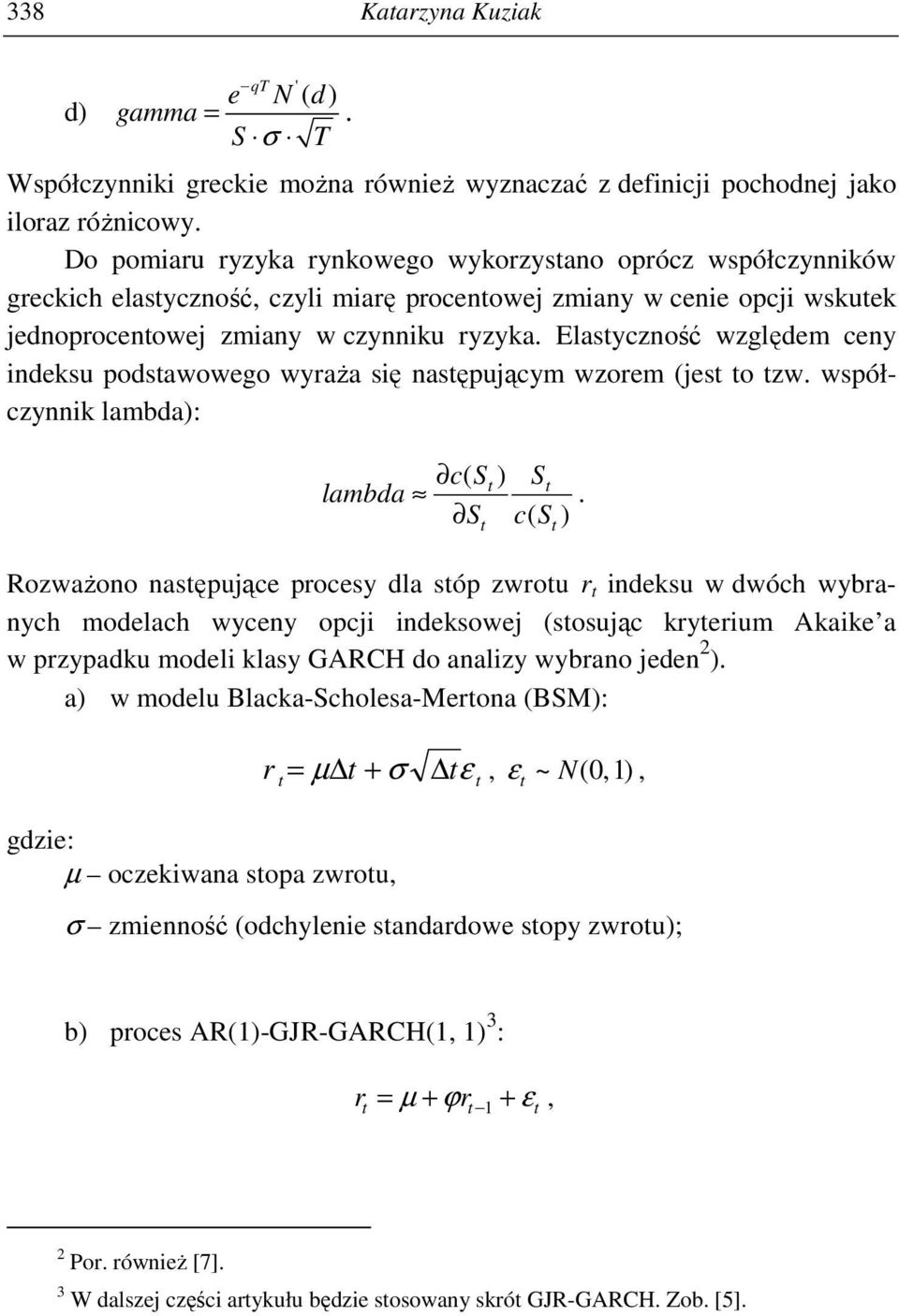 Elasyczność względem ceny indeksu podsawowego wyraŝa się nasępującym wzorem (jes o zw. współczynnik lambda): c( S ) S lambda.