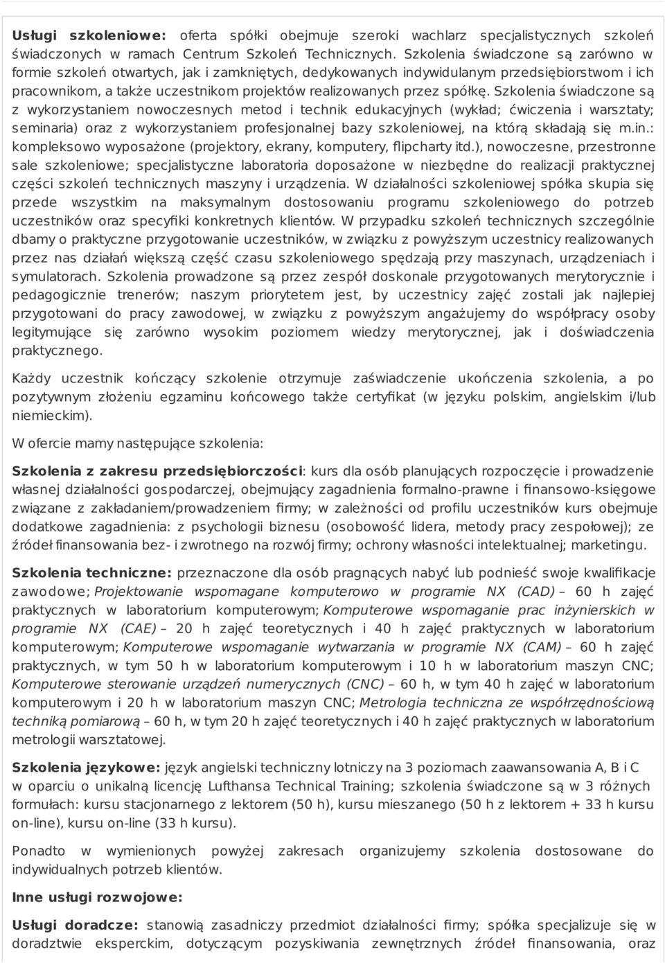 Szkolenia świadczone są z wykorzystaniem nowoczesnych metod i technik edukacyjnych (wykład; ćwiczenia i warsztaty; seminaria) oraz z wykorzystaniem profesjonalnej bazy szkoleniowej, na którą składają