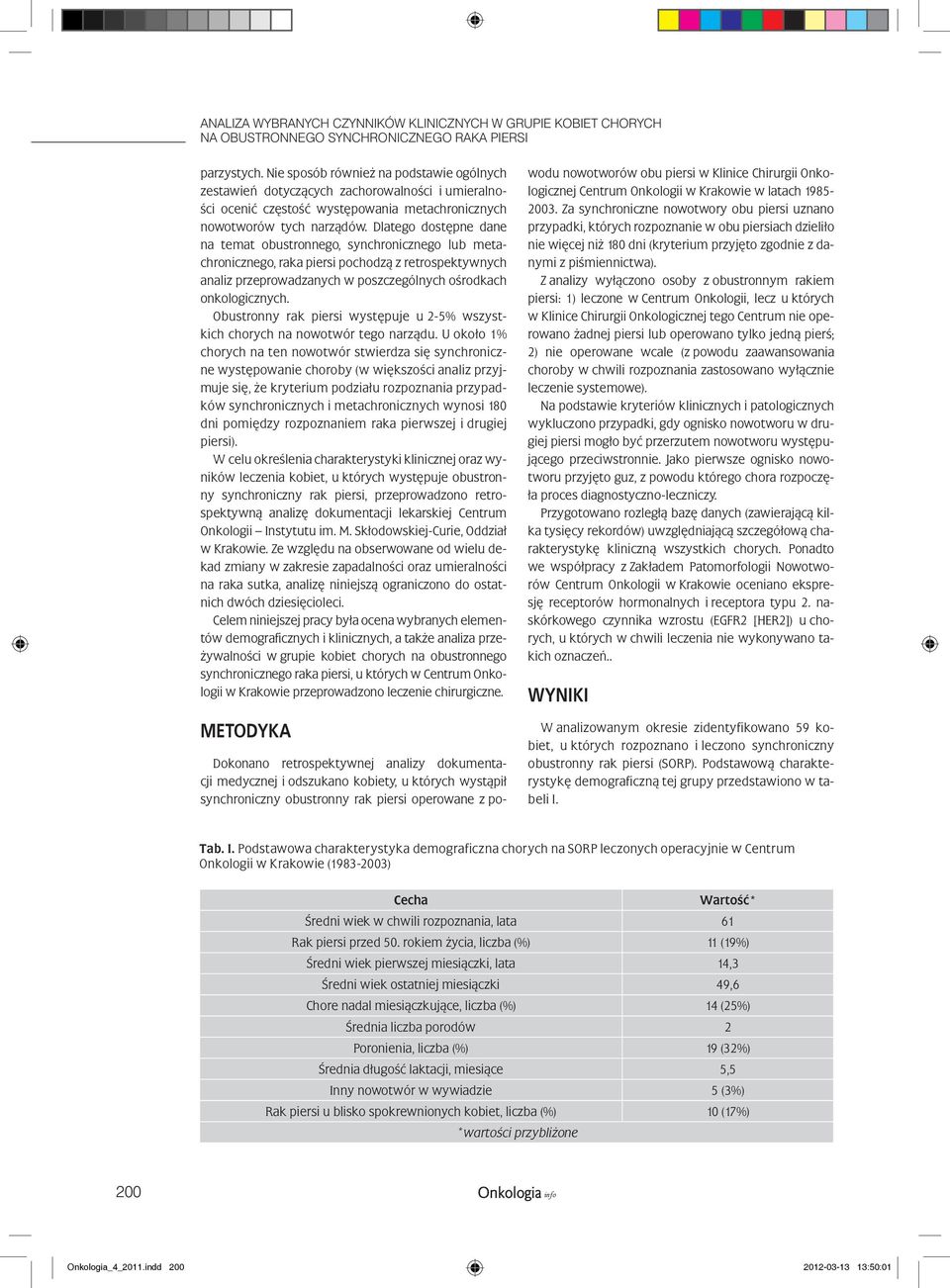 Dlatego dostępne dane na temat obustronnego, synchronicznego lub metachronicznego, raka piersi pochodzą z retrospektywnych analiz przeprowadzanych w poszczególnych ośrodkach onkologicznych.