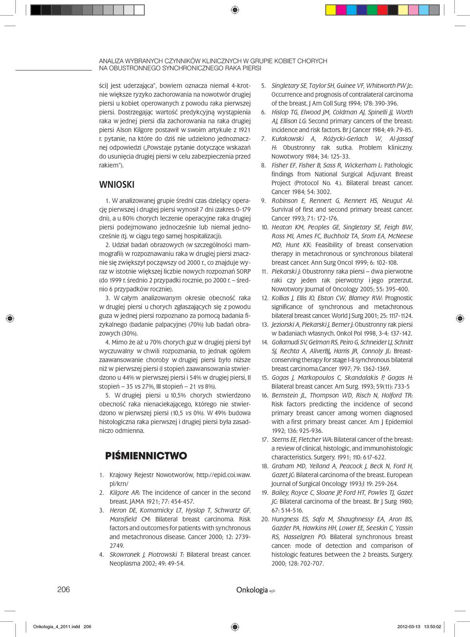 Dostrzegając wartość predykcyjną wystąpienia raka w jednej piersi dla zachorowania na raka drugiej piersi Alson Kilgore postawił w swoim artykule z 1921 r.