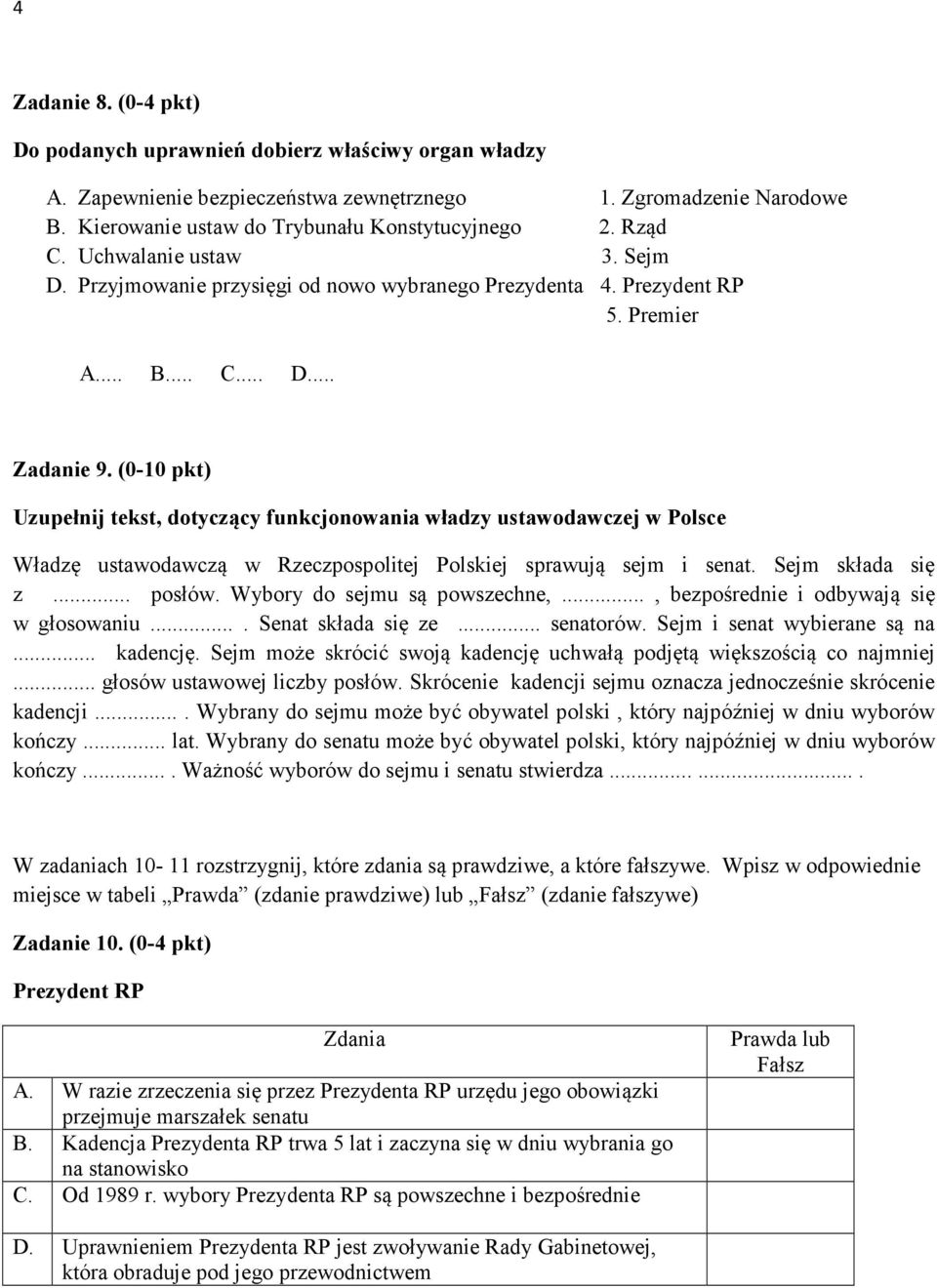 (0-10 pkt) Uzupełnij tekst, dotyczący funkcjonowania władzy ustawodawczej w Polsce Władzę ustawodawczą w Rzeczpospolitej Polskiej sprawują sejm i senat. Sejm składa się z... posłów.