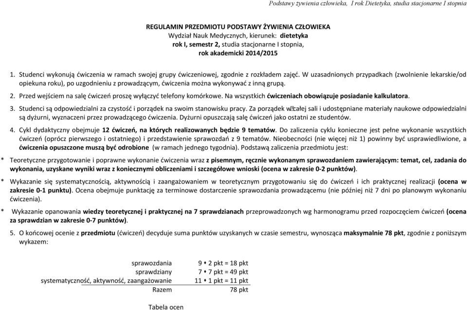 W uzasadnionych przypadkach (zwolnienie lekarskie/od opiekuna roku), po uzgodnieniu z prowadzącym, ćwiczenia można wykonywać z inną grupą. 2.