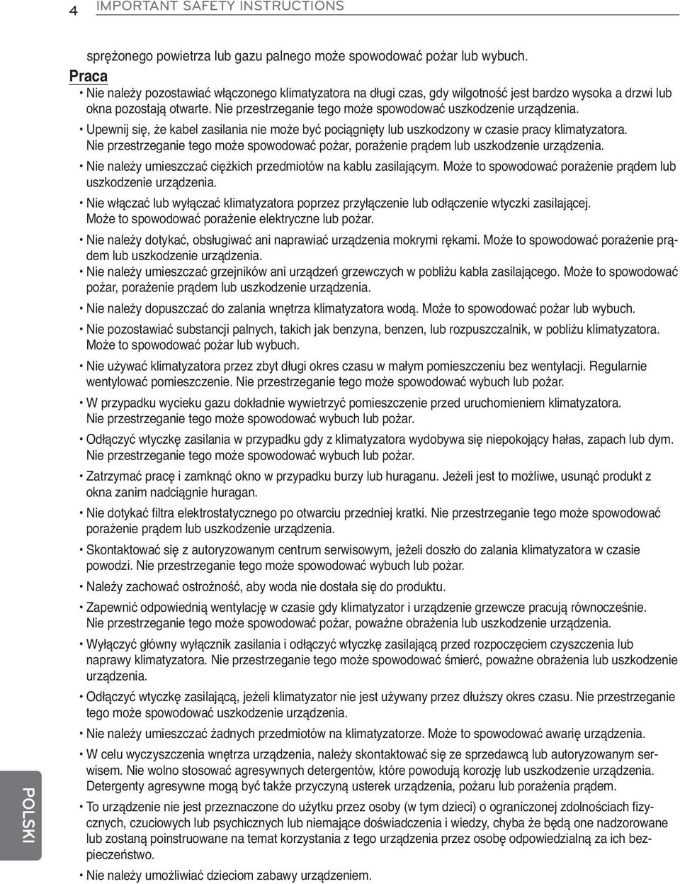 Nie przestrzeganie tego może spowodować uszkodzenie urządzenia. Upewnij się, że kabel zasilania nie może być pociągnięty lub uszkodzony w czasie pracy klimatyzatora.