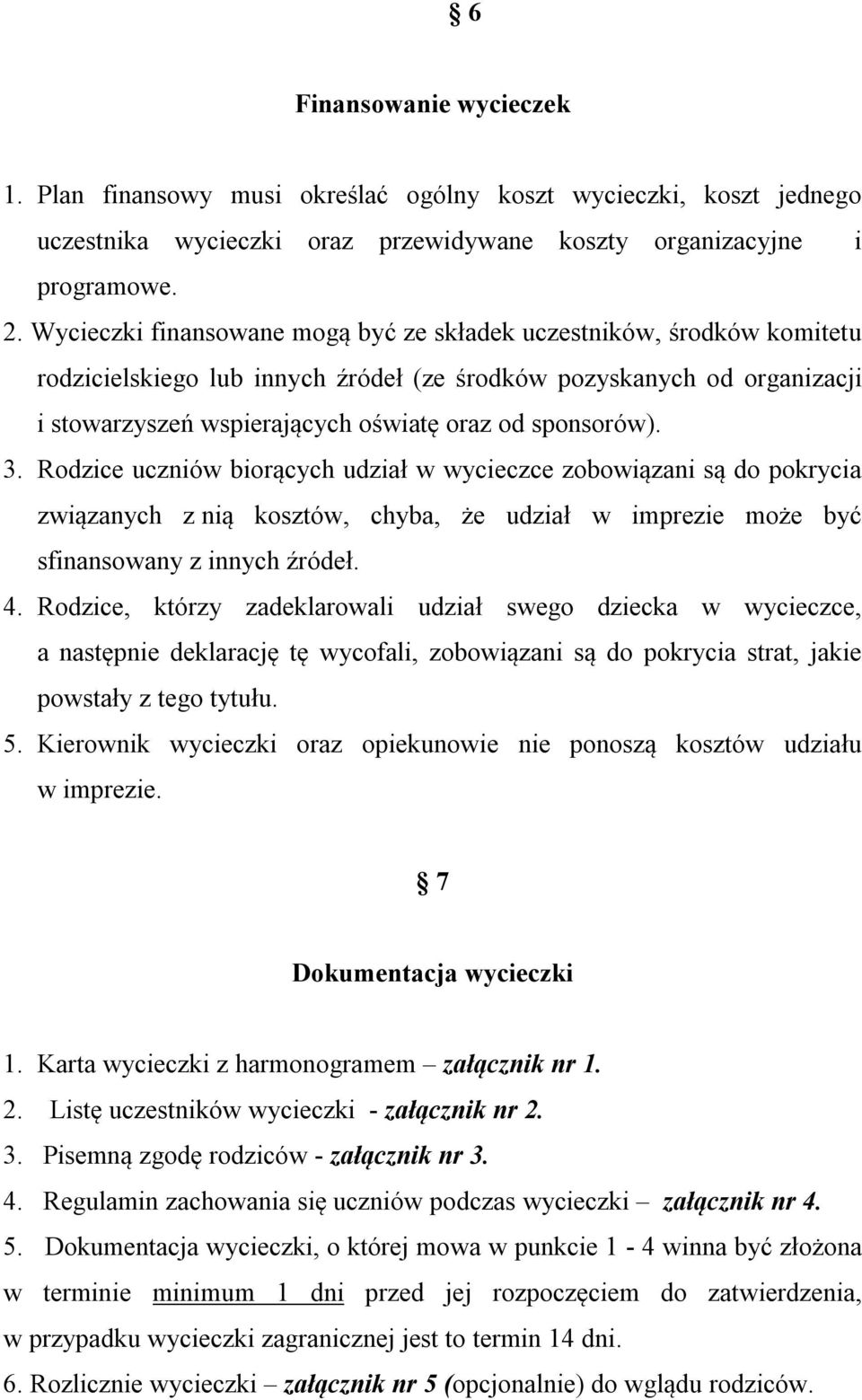 sponsorów). 3. Rodzice uczniów biorących udział w wycieczce zobowiązani są do pokrycia związanych z nią kosztów, chyba, że udział w imprezie może być sfinansowany z innych źródeł. 4.