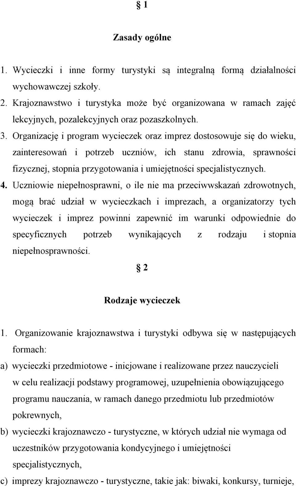 Organizację i program wycieczek oraz imprez dostosowuje się do wieku, zainteresowań i potrzeb uczniów, ich stanu zdrowia, sprawności fizycznej, stopnia przygotowania i umiejętności specjalistycznych.
