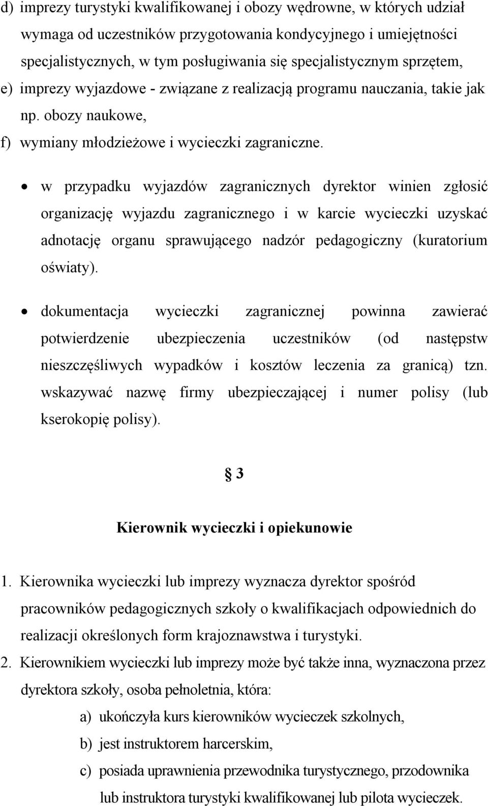 w przypadku wyjazdów zagranicznych dyrektor winien zgłosić organizację wyjazdu zagranicznego i w karcie wycieczki uzyskać adnotację organu sprawującego nadzór pedagogiczny (kuratorium oświaty).