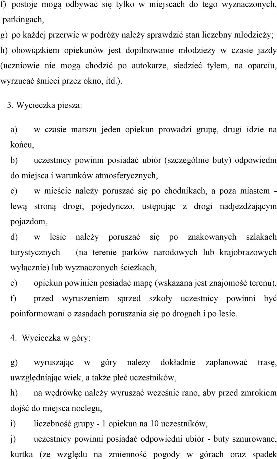 Wycieczka piesza: a) w czasie marszu jeden opiekun prowadzi grupę, drugi idzie na końcu, b) uczestnicy powinni posiadać ubiór (szczególnie buty) odpowiedni do miejsca i warunków atmosferycznych, c) w
