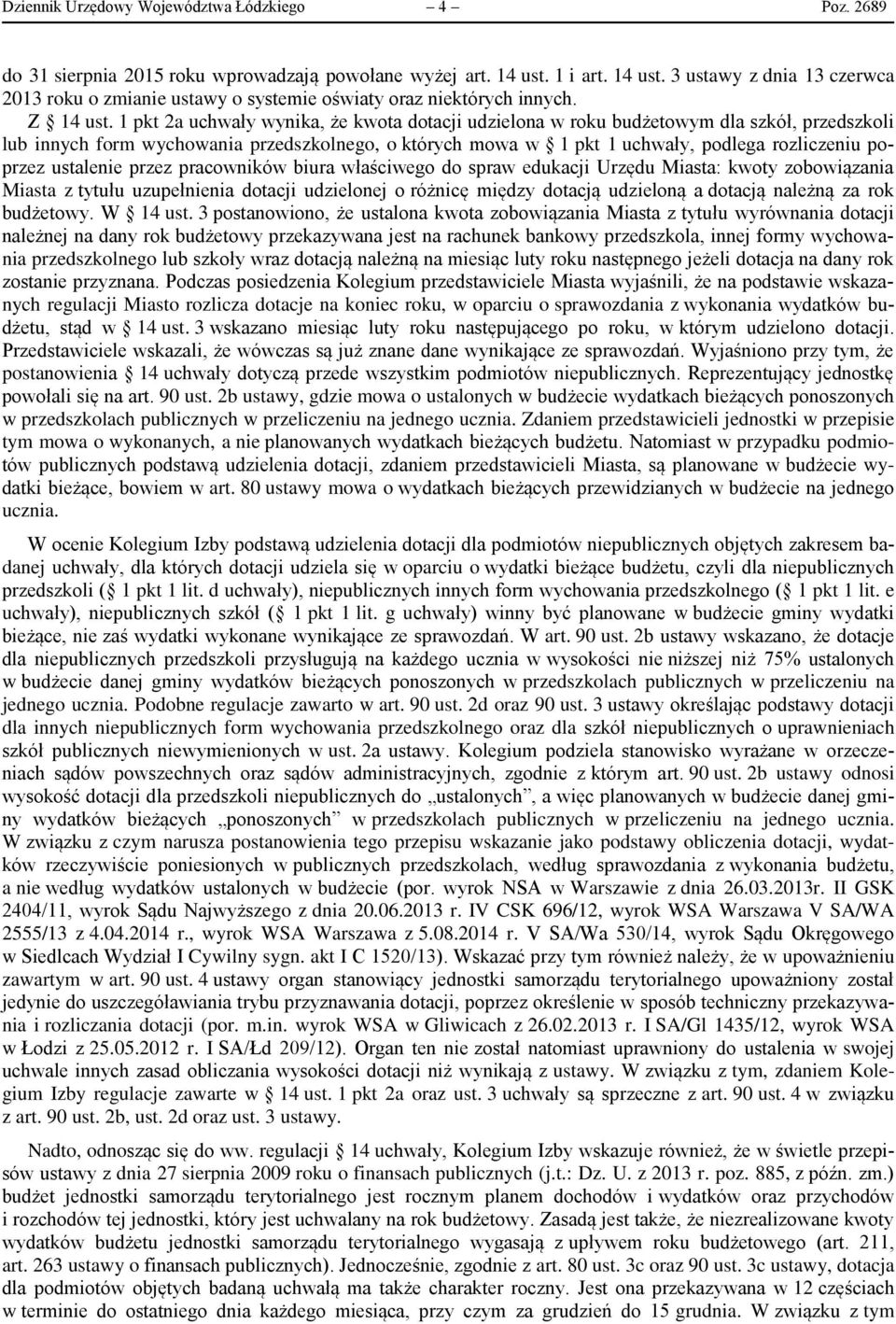 1 pkt 2a uchwały wynika, że kwota dotacji udzielona w roku budżetowym dla szkół, przedszkoli lub innych form wychowania przedszkolnego, o których mowa w 1 pkt 1 uchwały, podlega rozliczeniu poprzez