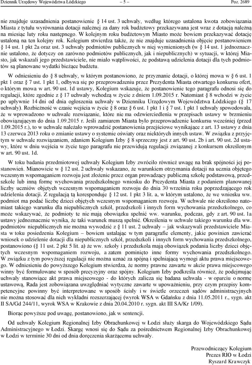 W kolejnym roku budżetowym Miasto może bowiem przekazywać dotację ustaloną na ten kolejny rok. Kolegium stwierdza także, że nie znajduje uzasadnienia objęcie postanowieniem 14 ust. 1 pkt 2a oraz ust.