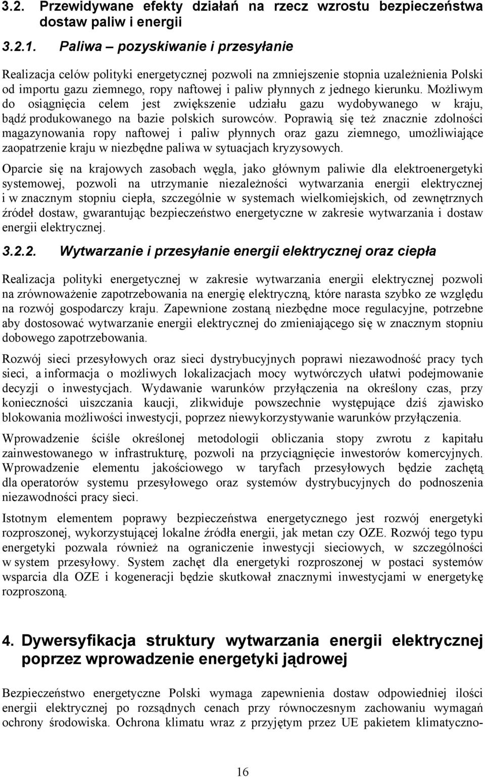 kierunku. Możliwym do osiągnięcia celem jest zwiększenie udziału gazu wydobywanego w kraju, bądź produkowanego na bazie polskich surowców.