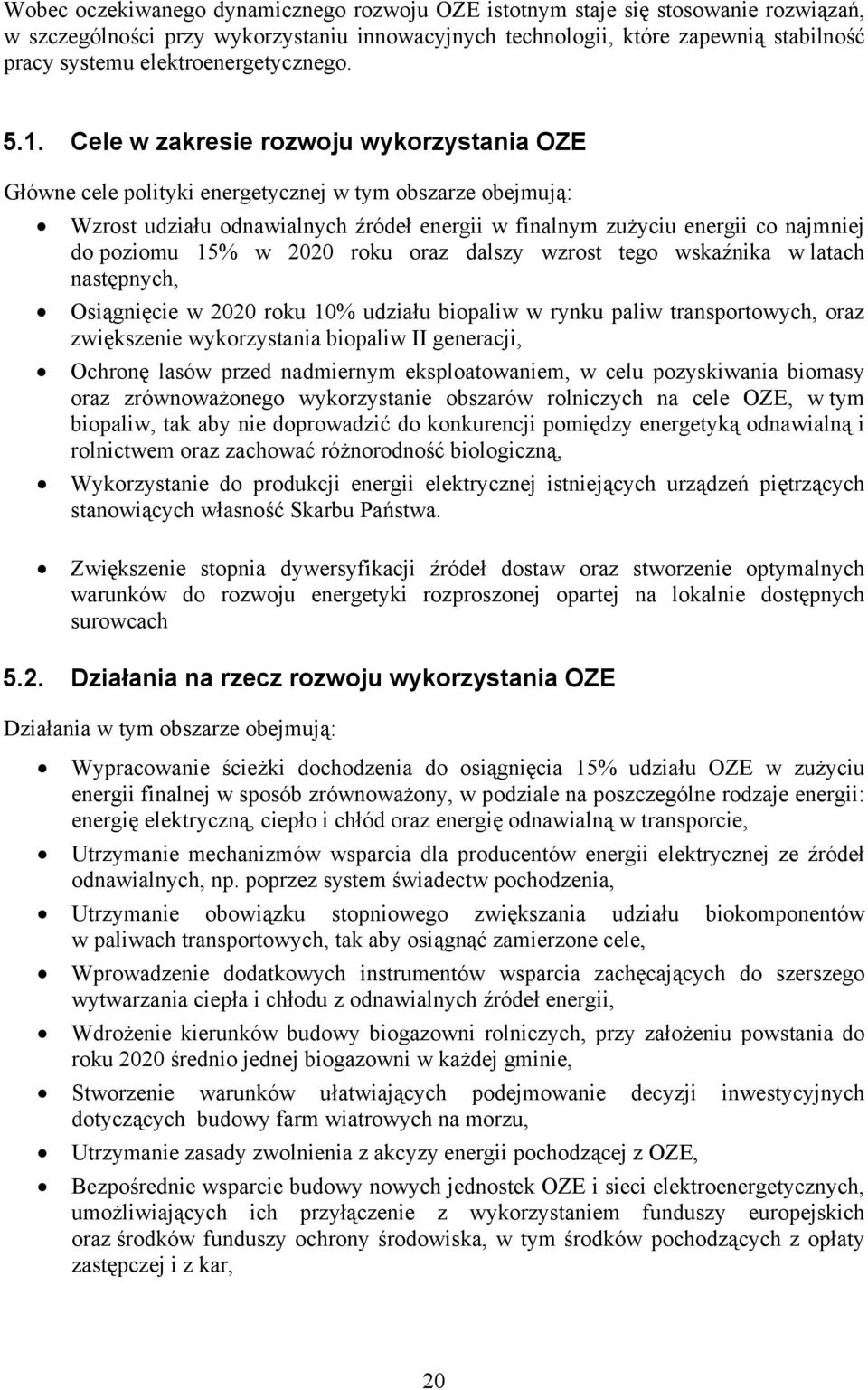 Cele w zakresie rozwoju wykorzystania OZE Główne cele polityki energetycznej w tym obszarze obejmują: Wzrost udziału odnawialnych źródeł energii w finalnym zużyciu energii co najmniej do poziomu 15%