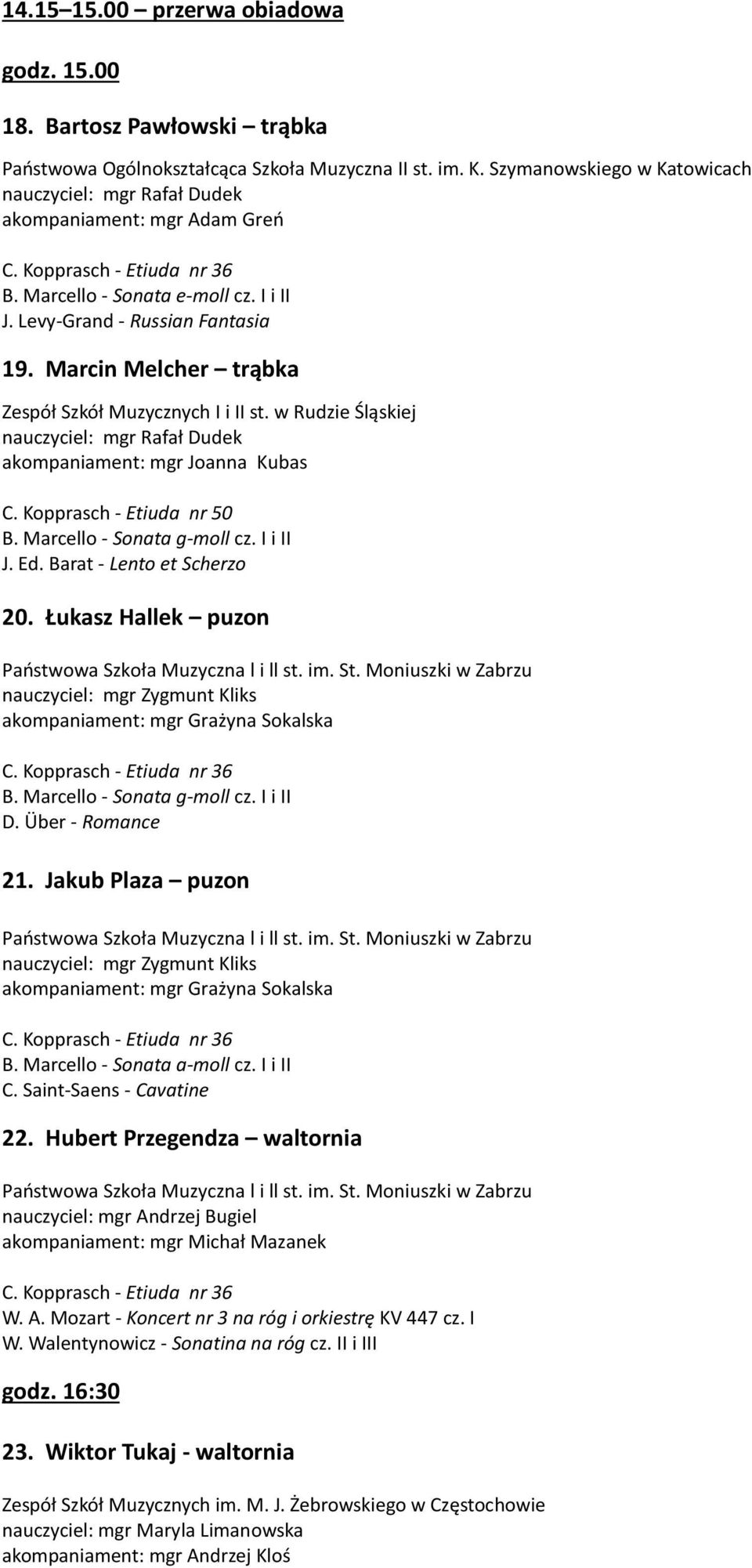 w Rudzie Śląskiej nauczyciel: mgr Rafał Dudek akompaniament: mgr Joanna Kubas C. Kopprasch - Etiuda nr 50 B. Marcello - Sonata g-moll cz. I i II J. Ed. Barat - Lento et Scherzo 20.