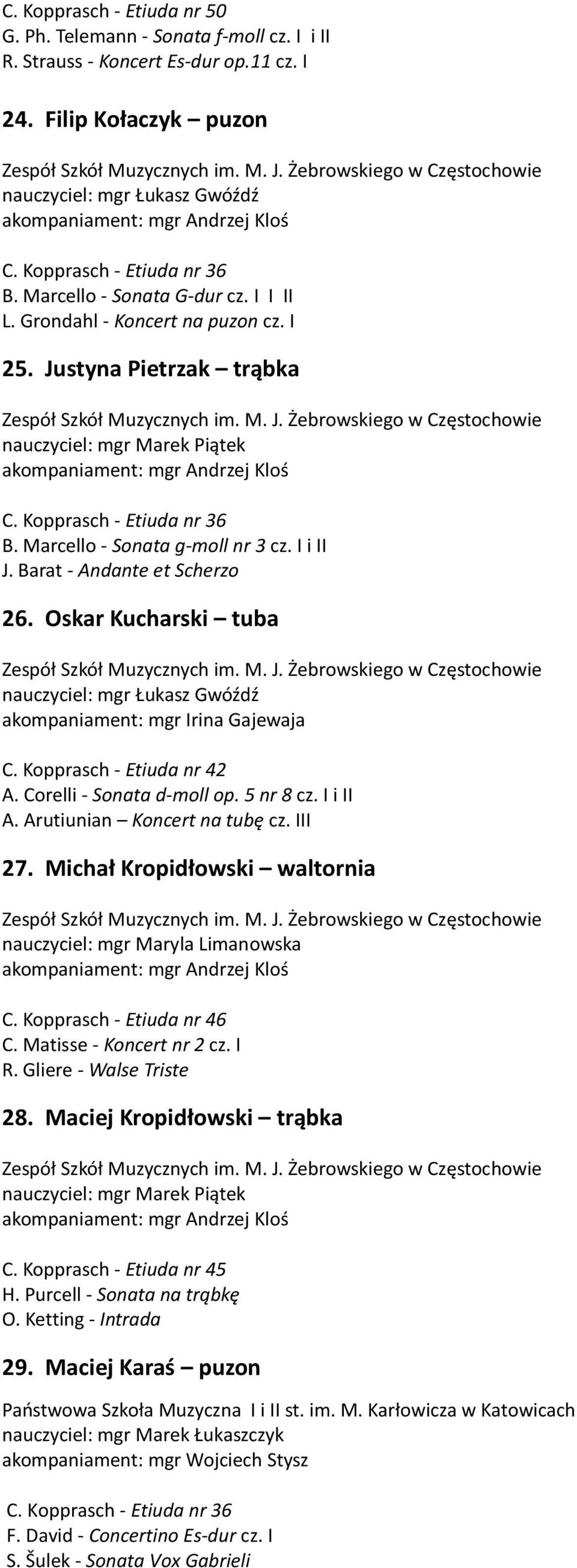 Oskar Kucharski tuba nauczyciel: mgr Łukasz Gwóźdź akompaniament: mgr Irina Gajewaja C. Kopprasch - Etiuda nr 42 A. Corelli - Sonata d-moll op. 5 nr 8 cz. I i II A. Arutiunian Koncert na tubę cz.