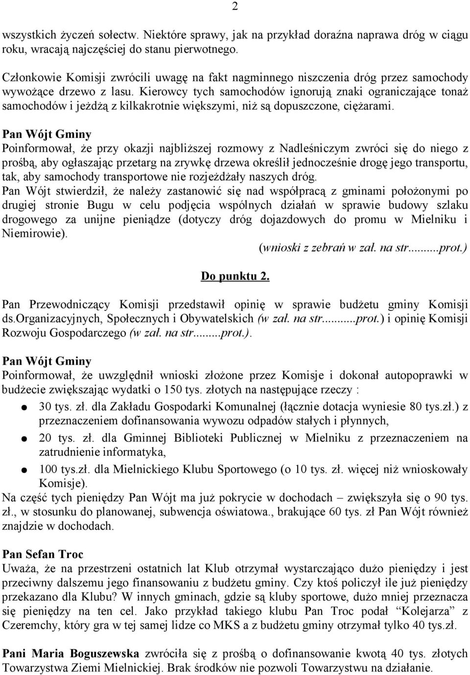 Kierowcy tych samochodów ignorują znaki ograniczające tonaŝ samochodów i jeŝdŝą z kilkakrotnie większymi, niŝ są dopuszczone, cięŝarami.