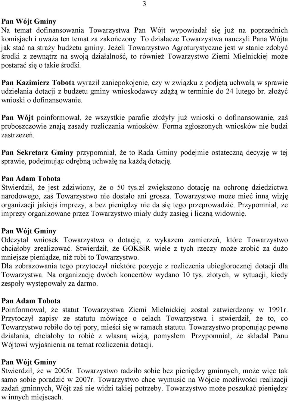 JeŜeli Towarzystwo Agroturystyczne jest w stanie zdobyć środki z zewnątrz na swoją działalność, to równieŝ Towarzystwo Ziemi Mielnickiej moŝe postarać się o takie środki.