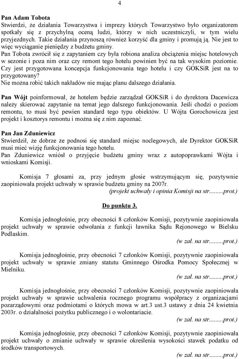 Pan Tobota zwrócił się z zapytaniem czy była robiona analiza obciąŝenia miejsc hotelowych w sezonie i poza nim oraz czy remont tego hotelu powinien być na tak wysokim poziomie.