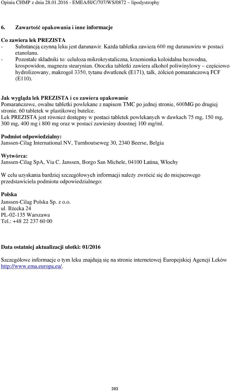 Otoczka tabletki zawiera alkohol poliwinylowy częściowo hydrolizowany, makrogol 3350, tytanu dwutlenek (E171), talk, żółcień pomarańczową FCF (E110).
