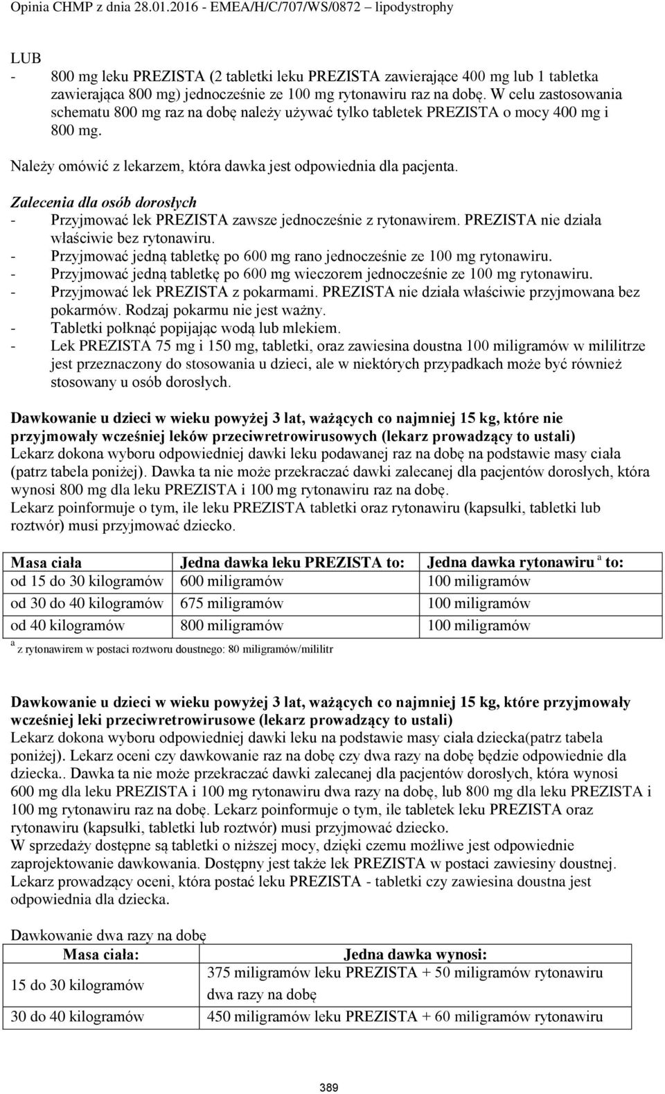 Zalecenia dla osób dorosłych - Przyjmować lek PREZISTA zawsze jednocześnie z rytonawirem. PREZISTA nie działa właściwie bez rytonawiru.
