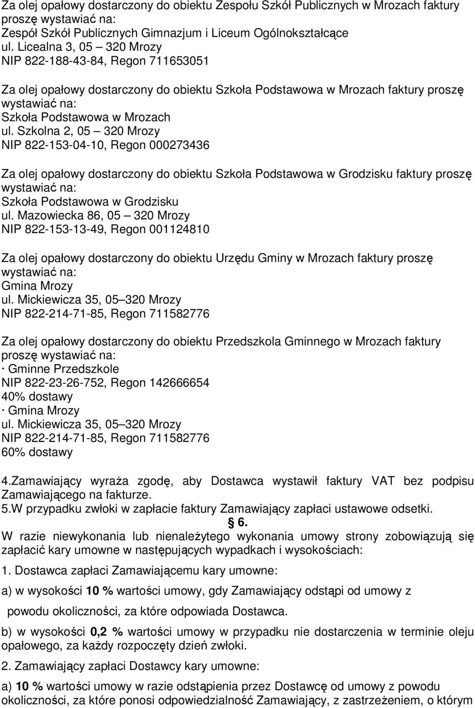 Szkolna 2, 05 320 Mrozy NIP 822-153-04-10, Regon 000273436 Za olej opałowy dostarczony do obiektu Szkoła Podstawowa w Grodzisku faktury proszę Szkoła Podstawowa w Grodzisku ul.