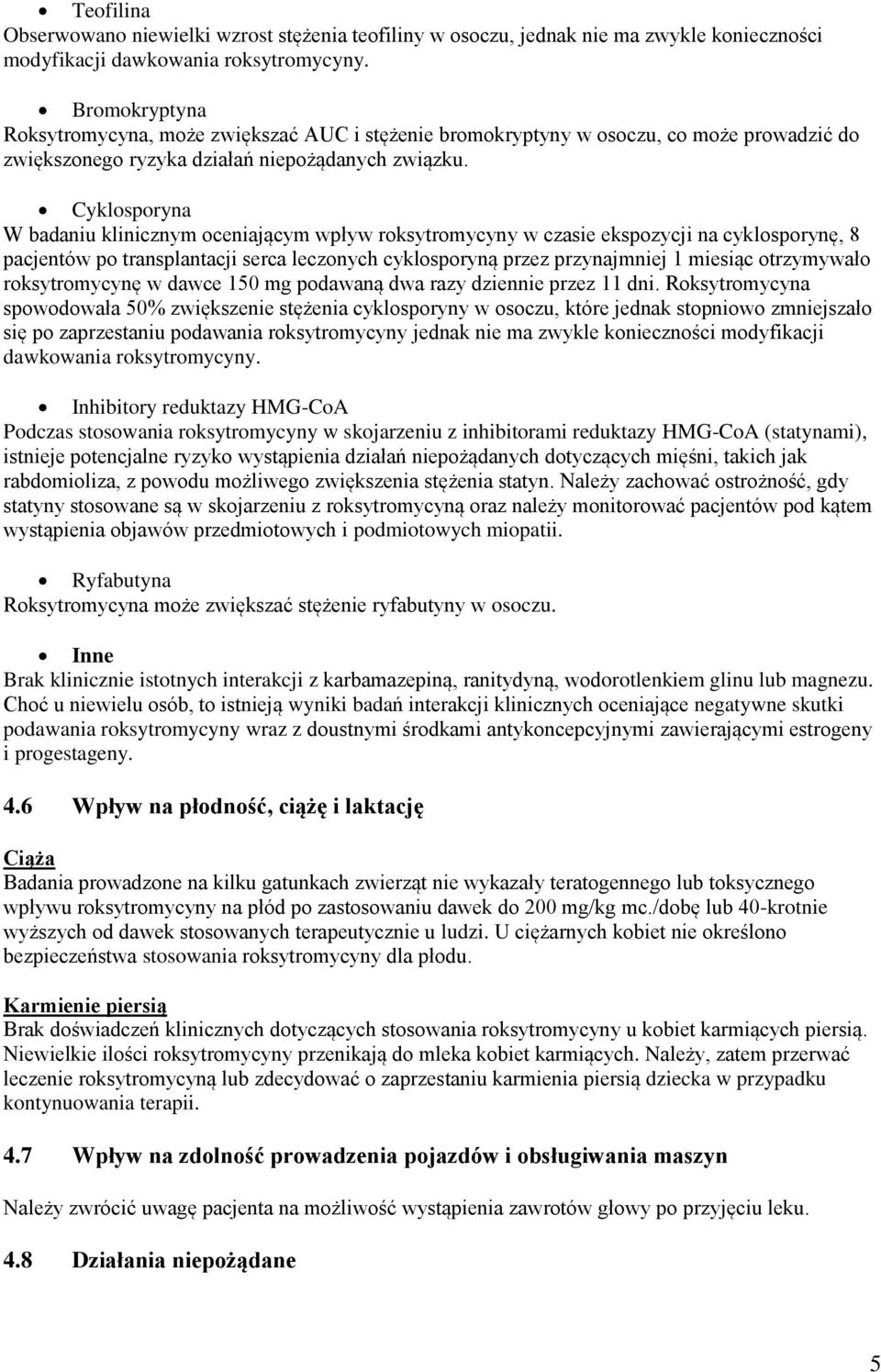 Cyklosporyna W badaniu klinicznym oceniającym wpływ roksytromycyny w czasie ekspozycji na cyklosporynę, 8 pacjentów po transplantacji serca leczonych cyklosporyną przez przynajmniej 1 miesiąc
