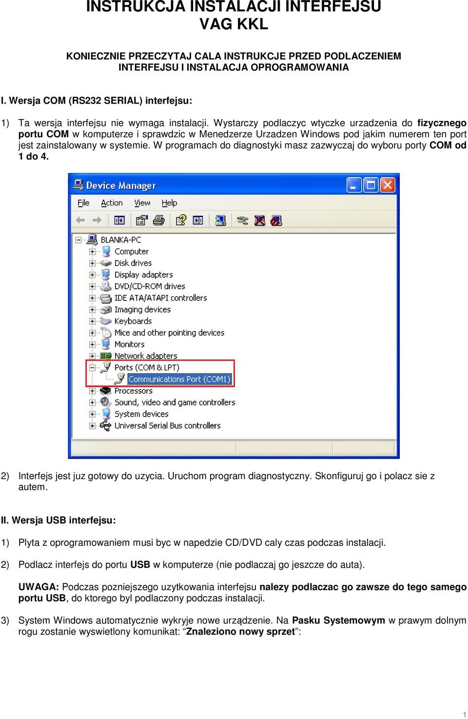 Wystarczy podlaczyc wtyczke urzadzenia do fizycznego portu COM w komputerze i sprawdzic w Menedzerze Urzadzen Windows pod jakim numerem ten port jest zainstalowany w systemie.