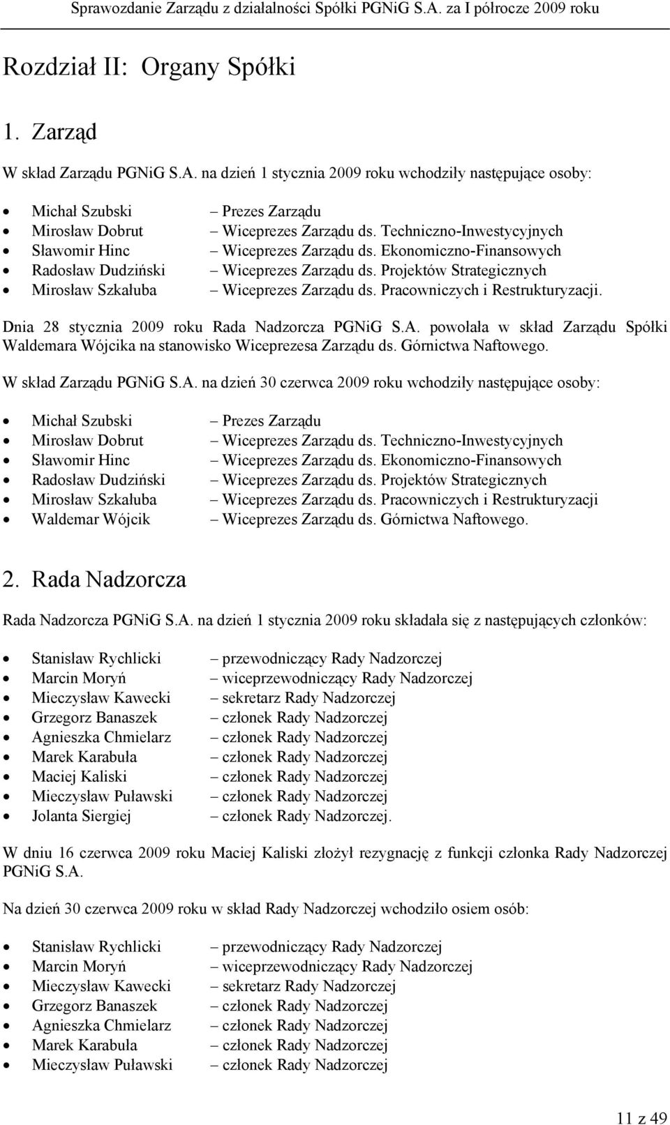 Pracowniczych i Restrukturyzacji. Dnia 28 stycznia 2009 roku Rada Nadzorcza PGNiG S.A. powołała w skład Zarządu Spółki Waldemara Wójcika na stanowisko Wiceprezesa Zarządu ds. Górnictwa Naftowego.