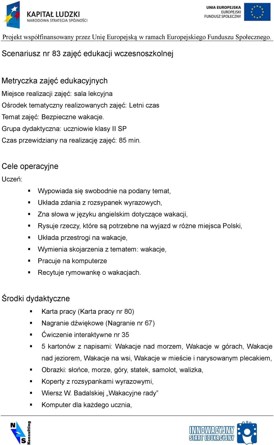 Cele operacyjne Uczeń: Wypowiada się swobodnie na podany temat, Układa zdania z rozsypanek wyrazowych, Zna słowa w języku angielskim dotyczące wakacji, Rysuje rzeczy, które są potrzebne na wyjazd w