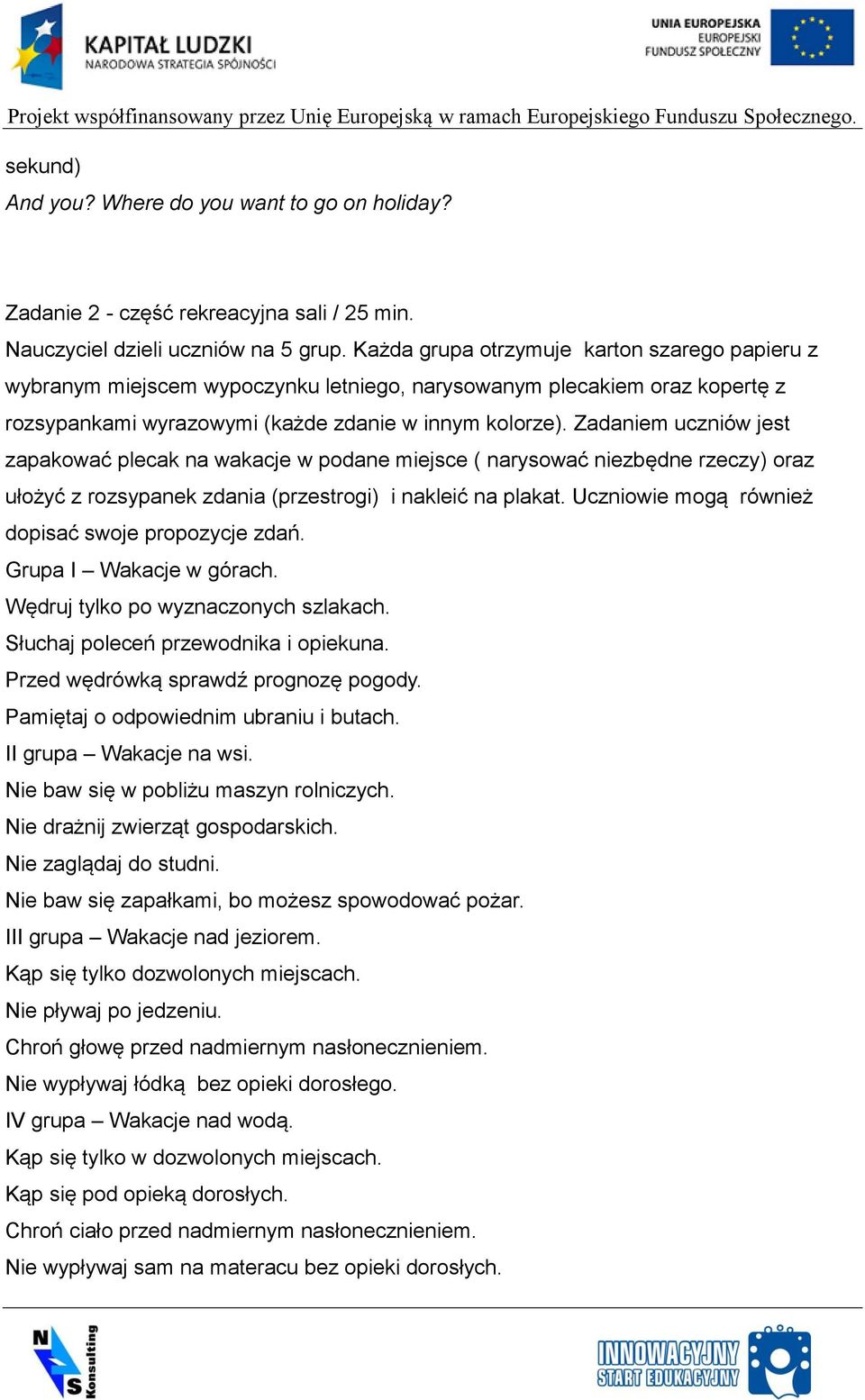 Zadaniem uczniów jest zapakować plecak na wakacje w podane miejsce ( narysować niezbędne rzeczy) oraz ułożyć z rozsypanek zdania (przestrogi) i nakleić na plakat.