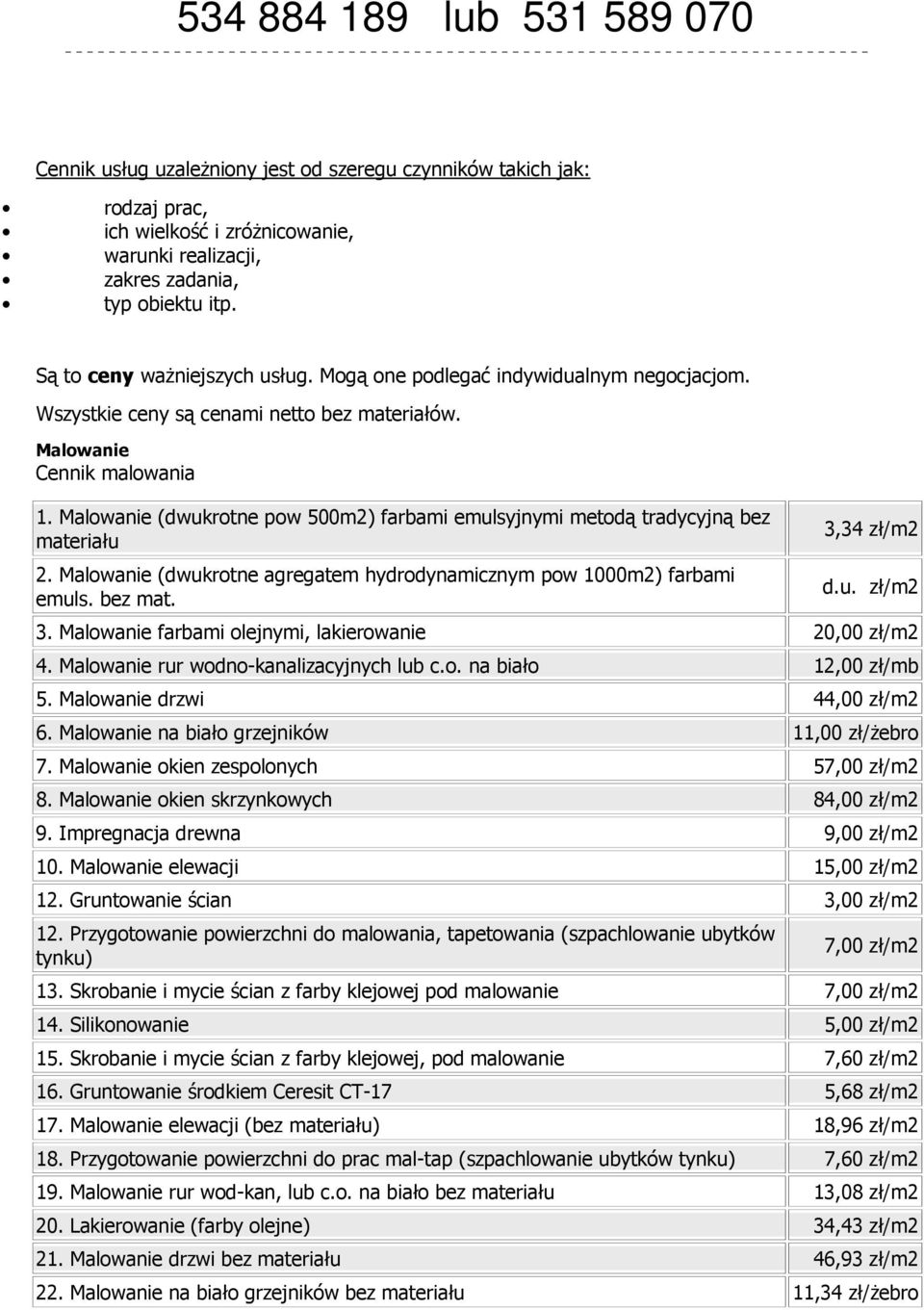 Malowanie (dwukrotne pow 500m2) farbami emulsyjnymi metodą tradycyjną bez materiału 2. Malowanie (dwukrotne agregatem hydrodynamicznym pow 1000m2) farbami emuls. bez mat. 3,34 zł/m2 d.u. zł/m2 3.