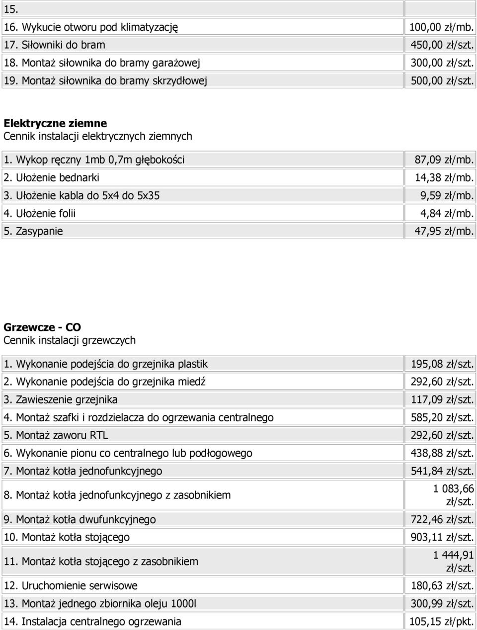 Ułożenie kabla do 5x4 do 5x35 9,59 zł/mb. 4. Ułożenie folii 4,84 zł/mb. 5. Zasypanie 47,95 zł/mb. Grzewcze - CO Cennik instalacji grzewczych 1. Wykonanie podejścia do grzejnika plastik 195,08 zł/szt.