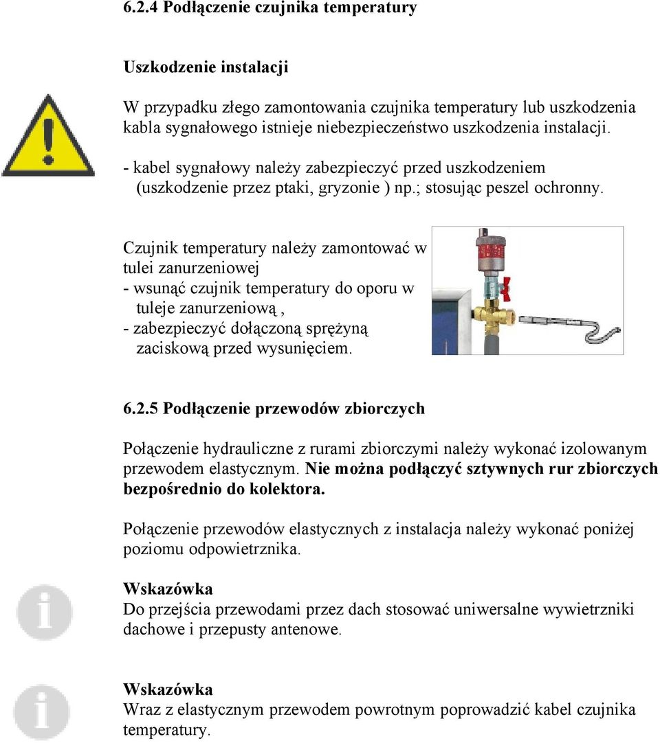 Czujnik temperatury należy zamontować w tulei zanurzeniowej - wsunąć czujnik temperatury do oporu w tuleje zanurzeniową, - zabezpieczyć dołączoną sprężyną zaciskową przed wysunięciem. 6.2.