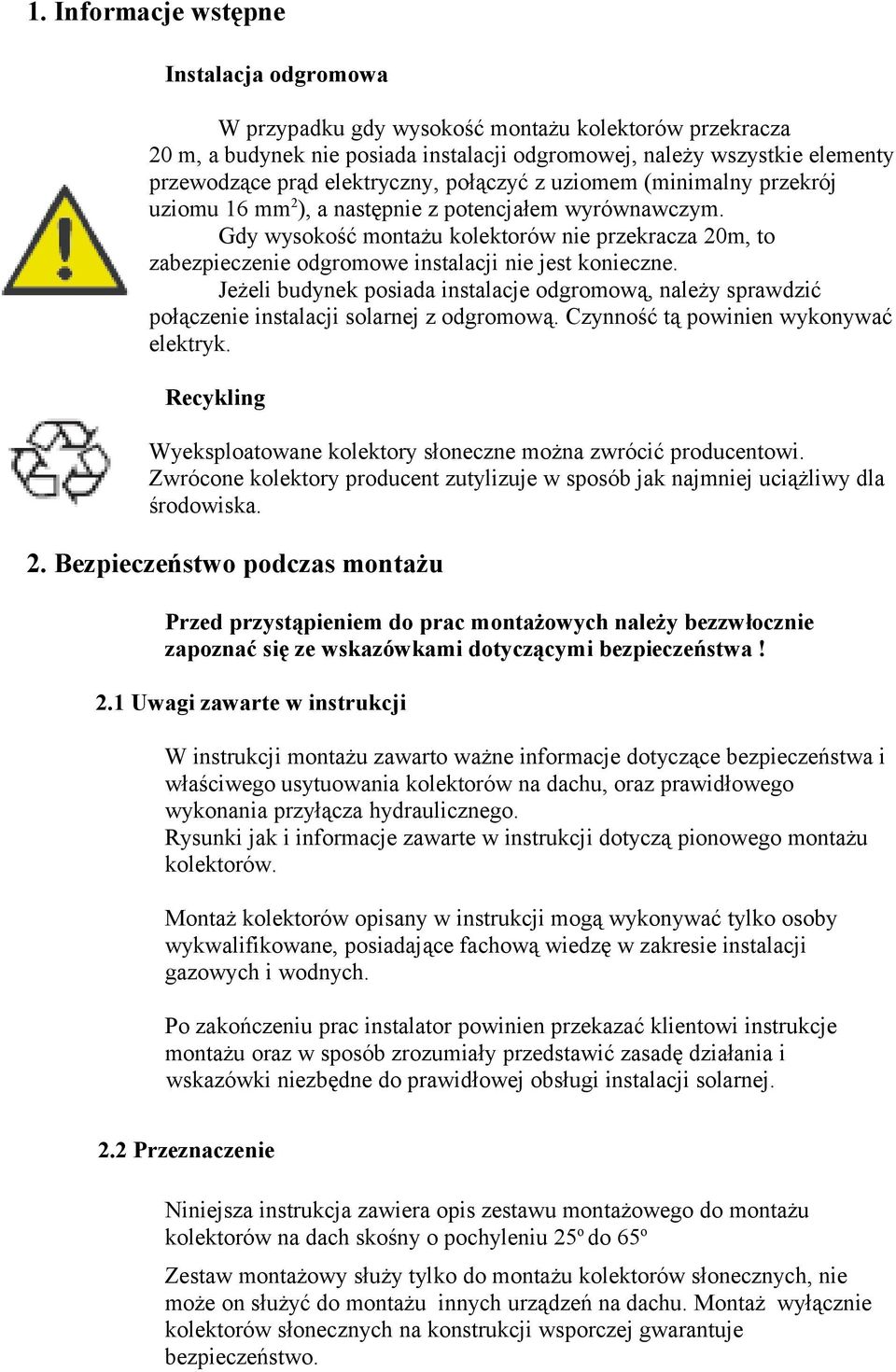 Gdy wysokość montażu kolektorów nie przekracza 20m, to zabezpieczenie odgromowe instalacji nie jest konieczne.