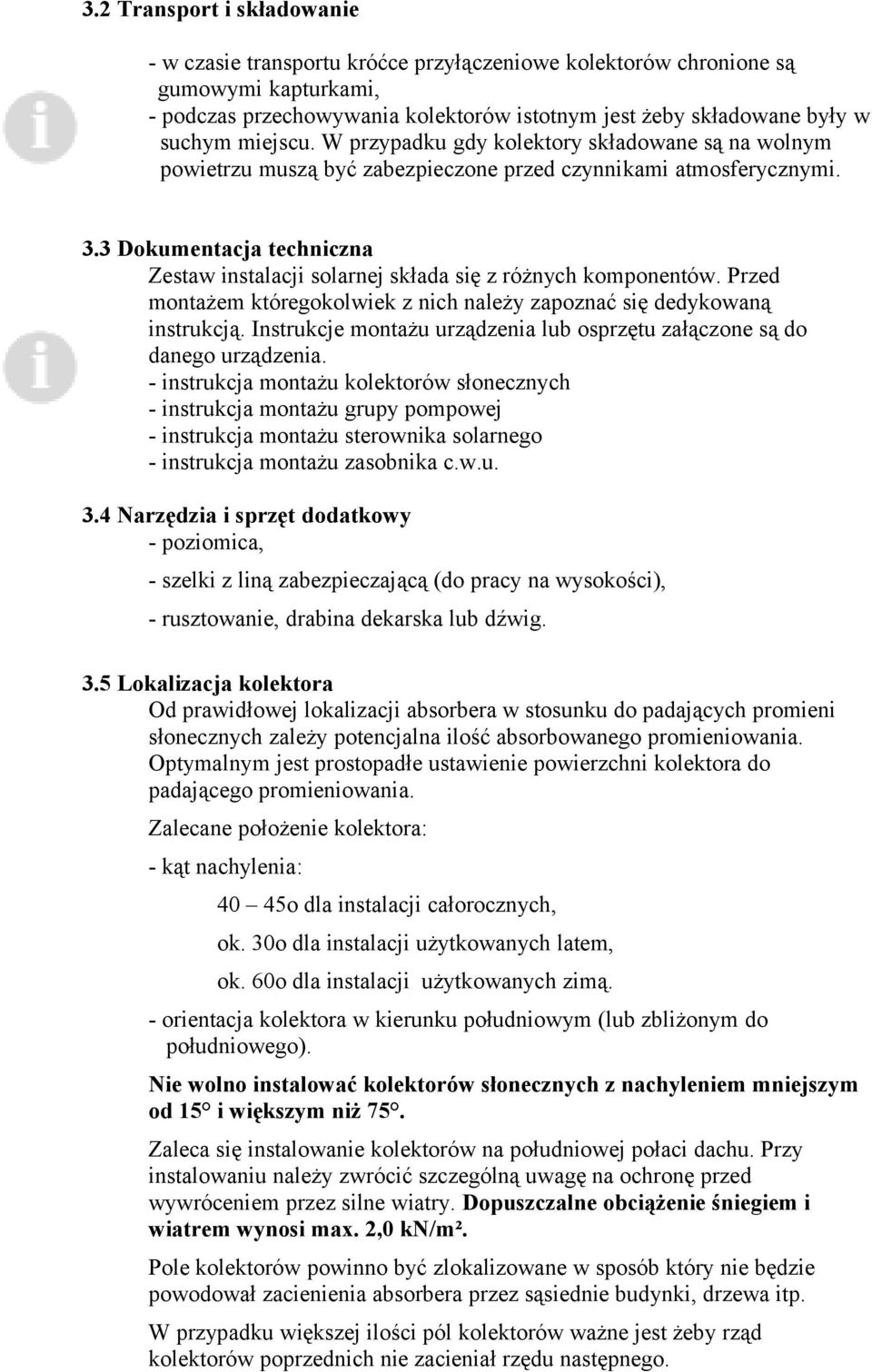 3 Dokumentacja techniczna Zestaw instalacji solarnej składa się z różnych komponentów. Przed montażem któregokolwiek z nich należy zapoznać się dedykowaną instrukcją.