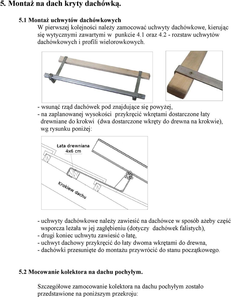 - wsunąć rząd dachówek pod znajdujące się powyżej, - na zaplanowanej wysokości przykręcić wkrętami dostarczone łaty drewniane do krokwi (dwa dostarczone wkręty do drewna na krokwie), wg rysunku