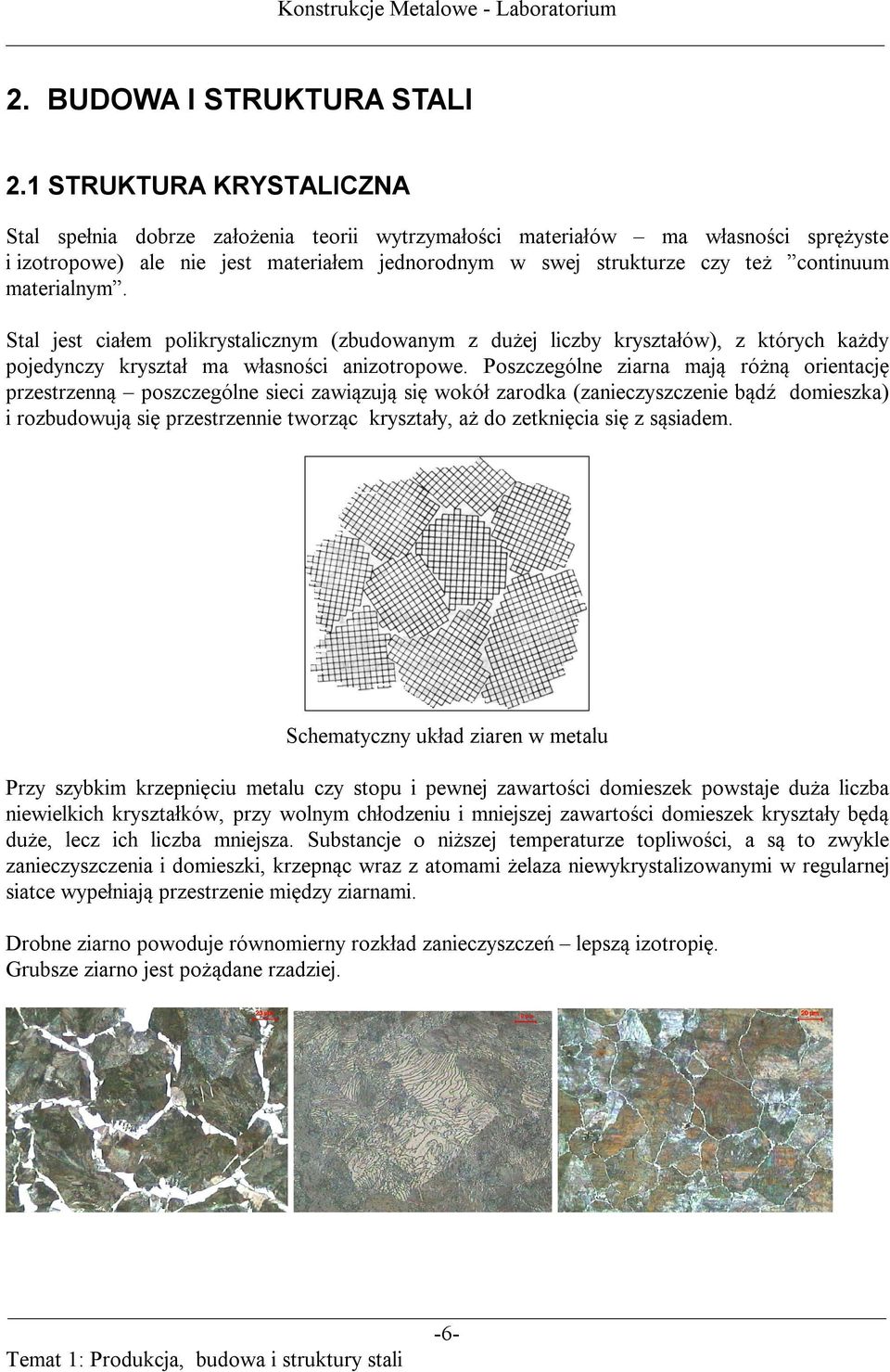 materialnym. Stal jest ciałem polikrystalicznym (zbudowanym z dużej liczby kryształów), z których każdy pojedynczy kryształ ma własności anizotropowe.