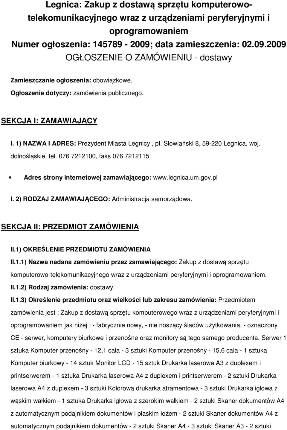 1) NAZWA I ADRES: Prezydent Miasta Legnicy, pl. Słowiański 8, 59-220 Legnica, woj. dolnośląskie, tel. 076 7212100, faks 076 7212115. Adres strony internetowej zamawiającego: www.legnica.um.gov.pl I.