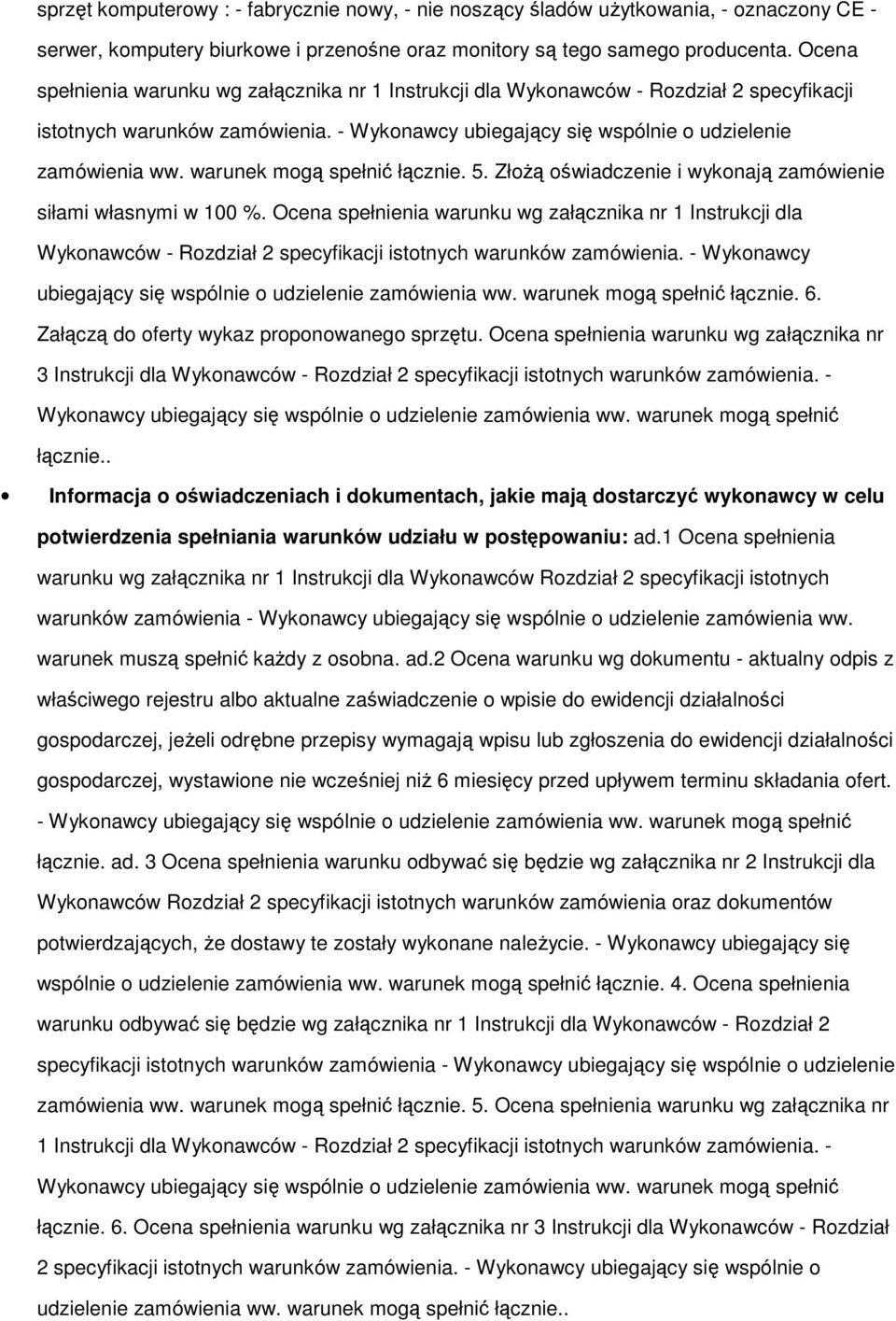 warunek mogą spełnić łącznie. 5. ZłoŜą oświadczenie i wykonają zamówienie siłami własnymi w 100 %.  warunek mogą spełnić łącznie. 6. Załączą do oferty wykaz proponowanego sprzętu.