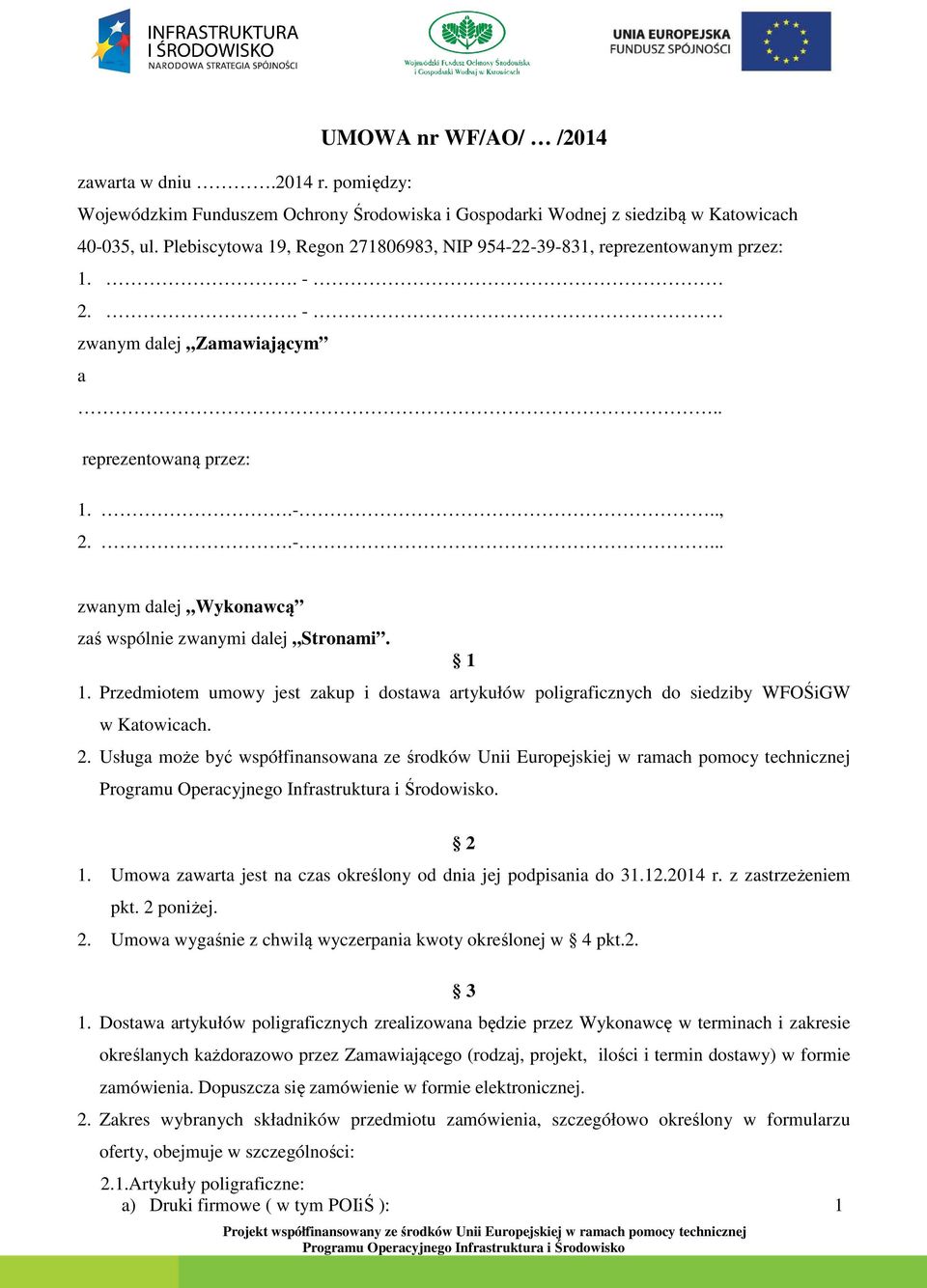 1 1. Przedmiotem umowy jest zakup i dostawa artykułów poligraficznych do siedziby WFOŚiGW w Katowicach. 2. Usługa może być współfinansowana ze środków Unii Europejskiej w ramach pomocy technicznej.