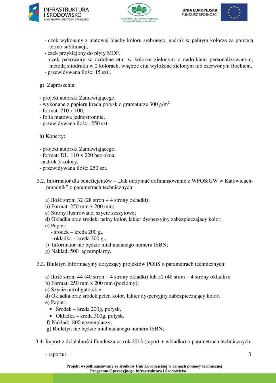 , g) Zaproszenia: - wykonane z papieru kreda połysk o gramaturze 300 g/m 2 - format: 210 x 100, - folia matowa jednostronnie, - przewidywana ilość: 250 szt.