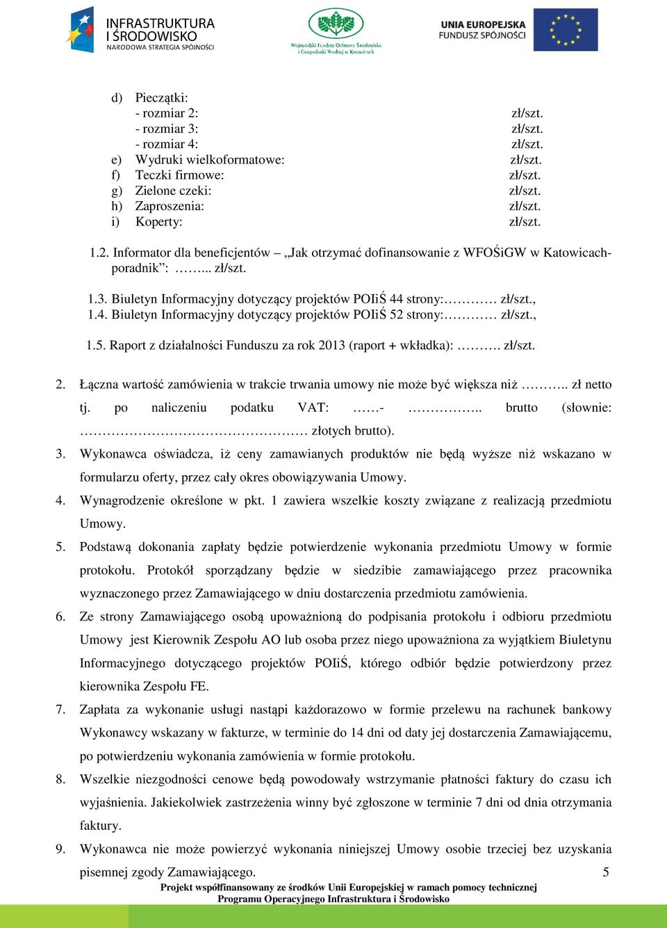 , 1.4. Biuletyn Informacyjny dotyczący projektów POIiŚ 52 strony: zł/szt., 1.5. Raport z działalności Funduszu za rok 2013 (raport + wkładka):. zł/szt. 2. Łączna wartość zamówienia w trakcie trwania umowy nie może być większa niż.