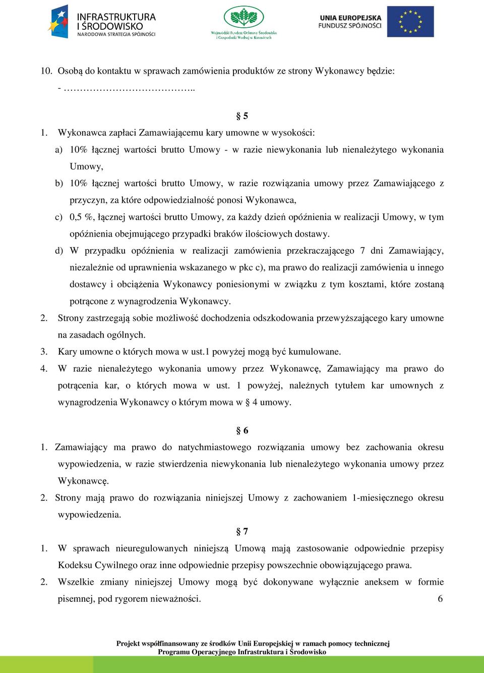 rozwiązania umowy przez Zamawiającego z przyczyn, za które odpowiedzialność ponosi Wykonawca, c) 0,5 %, łącznej wartości brutto Umowy, za każdy dzień opóźnienia w realizacji Umowy, w tym opóźnienia