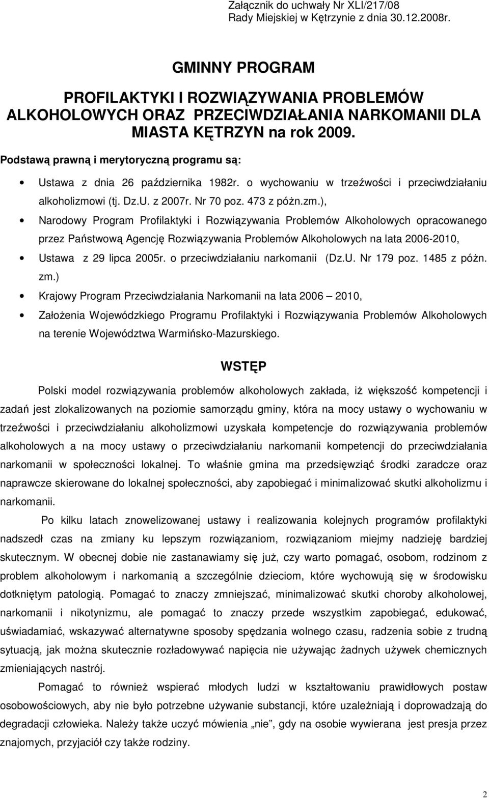 Podstawą prawną i merytoryczną programu są: Ustawa z dnia 26 października 1982r. o wychowaniu w trzeźwości i przeciwdziałaniu alkoholizmo